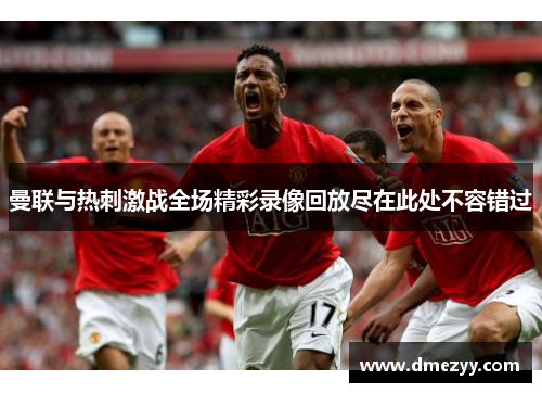 曼联与热刺激战全场精彩录像回放尽在此处不容错过