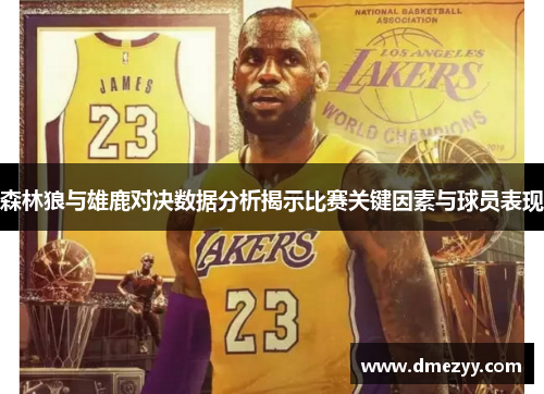 森林狼与雄鹿对决数据分析揭示比赛关键因素与球员表现